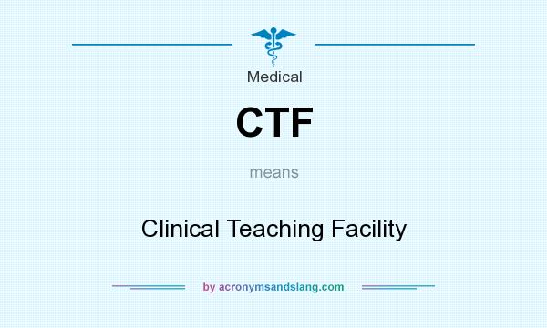 What does CTF mean? It stands for Clinical Teaching Facility