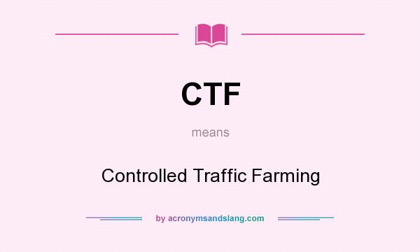 What does CTF mean? It stands for Controlled Traffic Farming