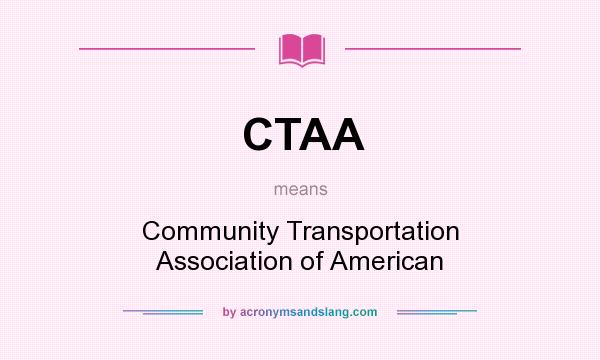 What does CTAA mean? It stands for Community Transportation Association of American
