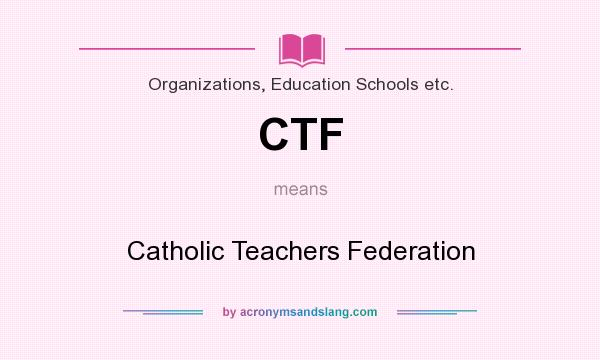 What does CTF mean? It stands for Catholic Teachers Federation
