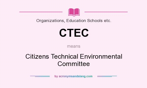 What does CTEC mean? It stands for Citizens Technical Environmental Committee