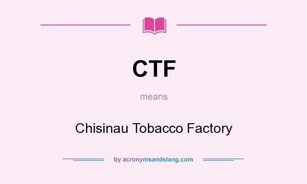 What does CTF mean? It stands for Chisinau Tobacco Factory