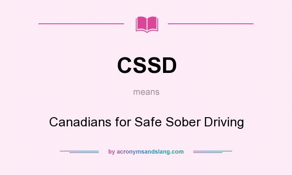 What does CSSD mean? It stands for Canadians for Safe Sober Driving