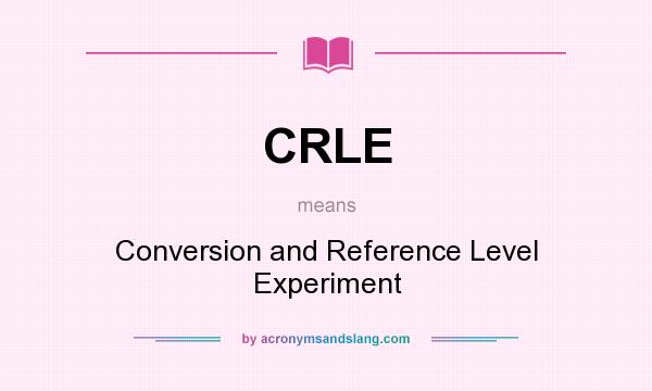 What does CRLE mean? It stands for Conversion and Reference Level Experiment