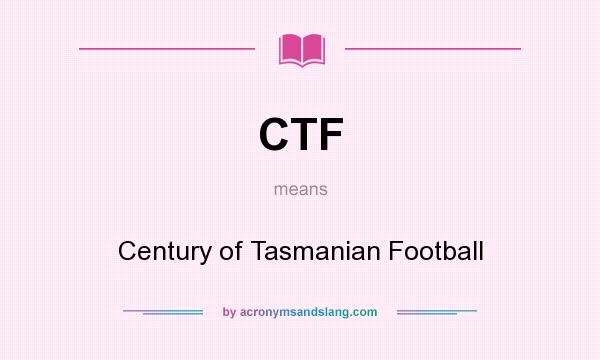 What does CTF mean? It stands for Century of Tasmanian Football