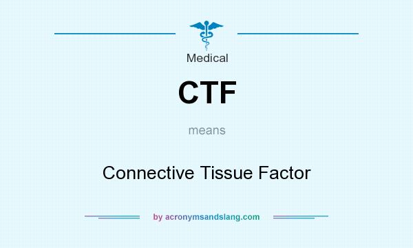 What does CTF mean? It stands for Connective Tissue Factor