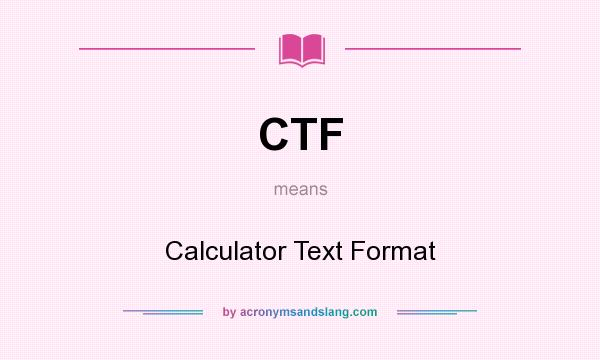 What does CTF mean? It stands for Calculator Text Format