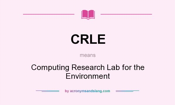 What does CRLE mean? It stands for Computing Research Lab for the Environment