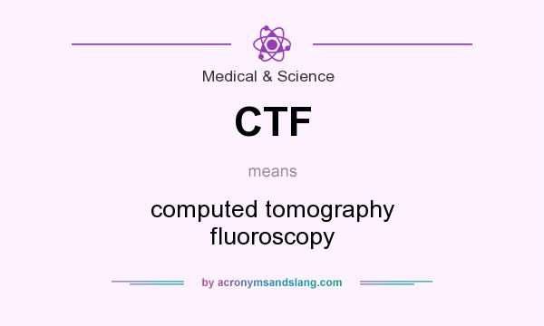 What does CTF mean? It stands for computed tomography fluoroscopy
