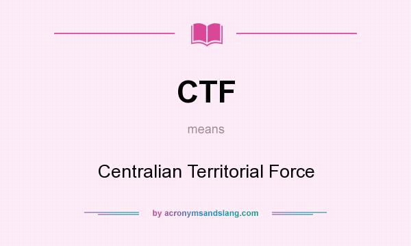 What does CTF mean? It stands for Centralian Territorial Force