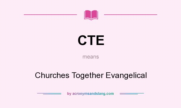What does CTE mean? It stands for Churches Together Evangelical