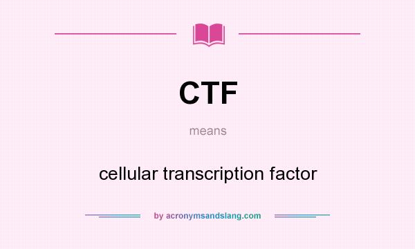 What does CTF mean? It stands for cellular transcription factor
