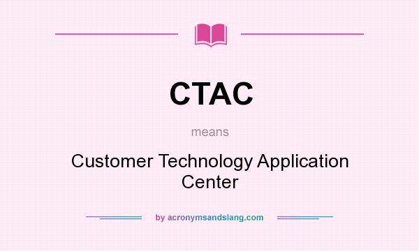 What does CTAC mean? It stands for Customer Technology Application Center