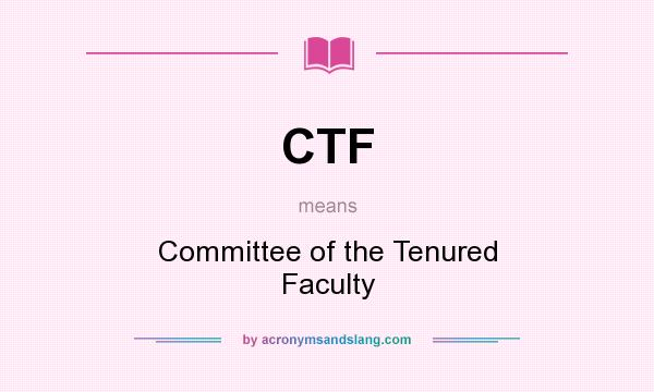 What does CTF mean? It stands for Committee of the Tenured Faculty