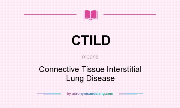 What does CTILD mean? It stands for Connective Tissue Interstitial Lung Disease