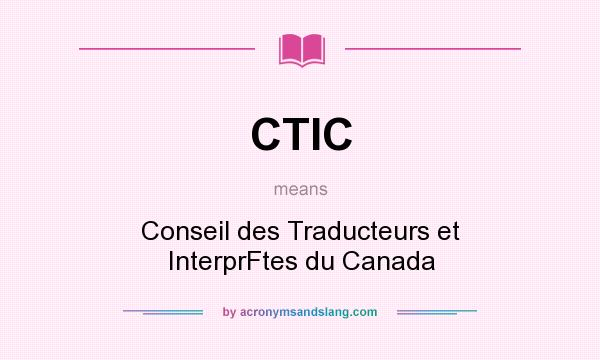 What does CTIC mean? It stands for Conseil des Traducteurs et InterprFtes du Canada