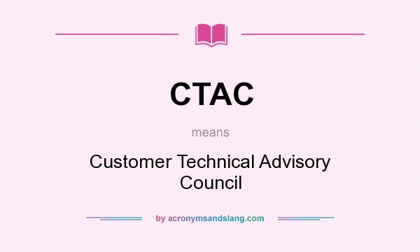 What does CTAC mean? It stands for Customer Technical Advisory Council