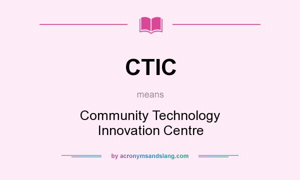 What does CTIC mean? It stands for Community Technology Innovation Centre