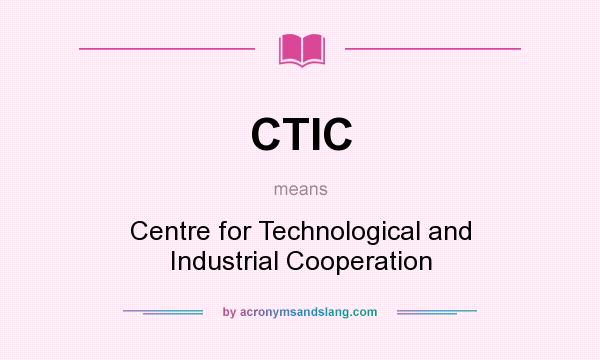 What does CTIC mean? It stands for Centre for Technological and Industrial Cooperation