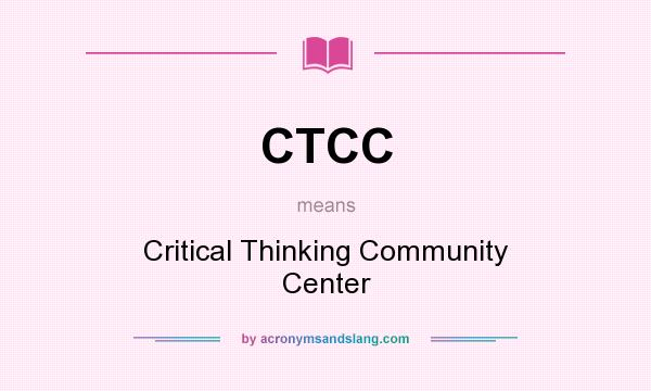 What does CTCC mean? It stands for Critical Thinking Community Center