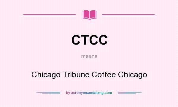 What does CTCC mean? It stands for Chicago Tribune Coffee Chicago