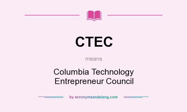 What does CTEC mean? It stands for Columbia Technology Entrepreneur Council