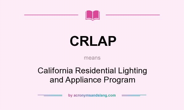What does CRLAP mean? It stands for California Residential Lighting and Appliance Program