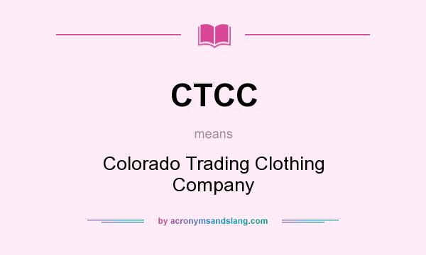 What does CTCC mean? It stands for Colorado Trading Clothing Company
