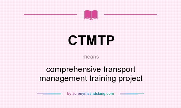 What does CTMTP mean? It stands for comprehensive transport management training project