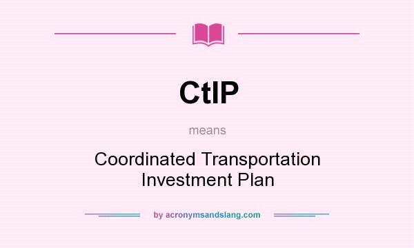 What does CtIP mean? It stands for Coordinated Transportation Investment Plan