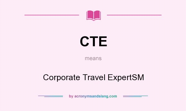 What does CTE mean? It stands for Corporate Travel ExpertSM