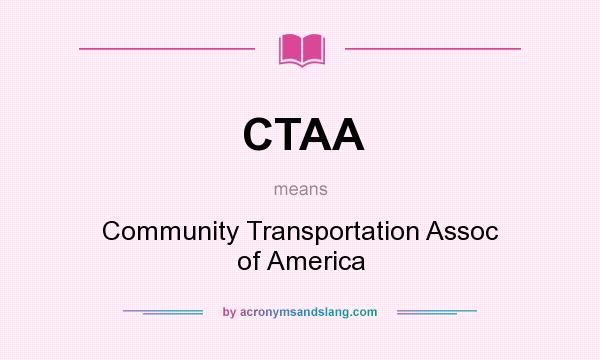 What does CTAA mean? It stands for Community Transportation Assoc of America