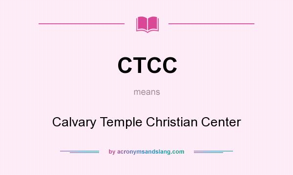 What does CTCC mean? It stands for Calvary Temple Christian Center