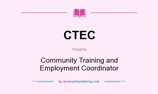 What does CTEC mean? It stands for Community Training and Employment Coordinator