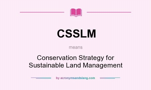 What does CSSLM mean? It stands for Conservation Strategy for Sustainable Land Management