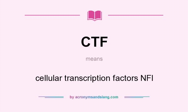 What does CTF mean? It stands for cellular transcription factors NFI