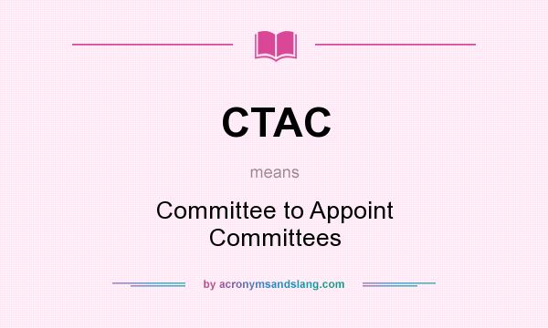 What does CTAC mean? It stands for Committee to Appoint Committees
