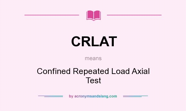 What does CRLAT mean? It stands for Confined Repeated Load Axial Test