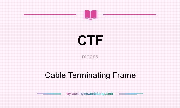 What does CTF mean? It stands for Cable Terminating Frame