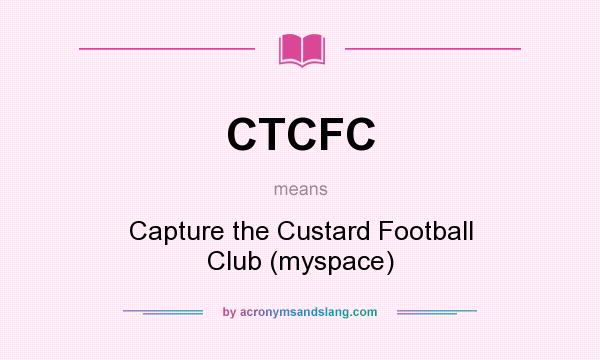 What does CTCFC mean? It stands for Capture the Custard Football Club (myspace)