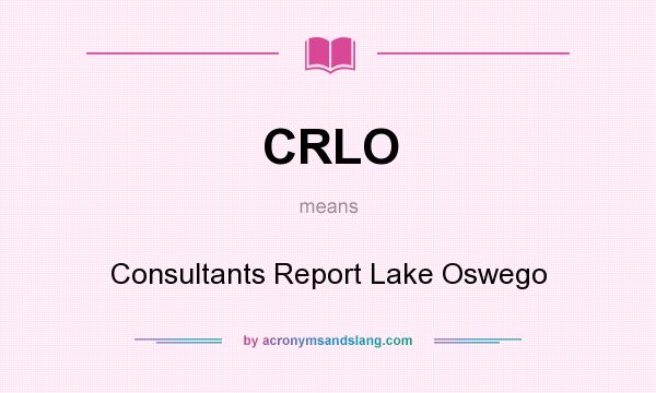 What does CRLO mean? It stands for Consultants Report Lake Oswego