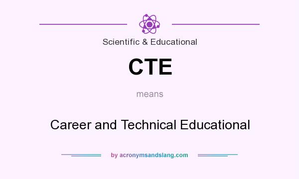What does CTE mean? It stands for Career and Technical Educational