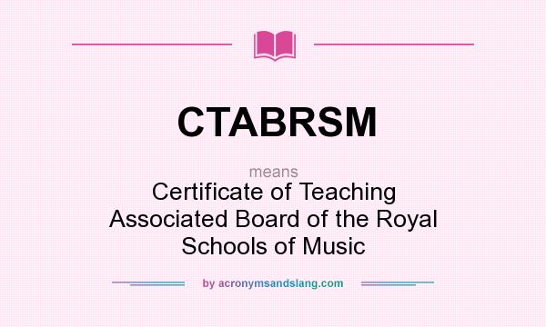 What does CTABRSM mean? It stands for Certificate of Teaching Associated Board of the Royal Schools of Music