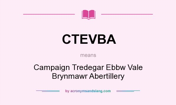 What does CTEVBA mean? It stands for Campaign Tredegar Ebbw Vale Brynmawr Abertillery