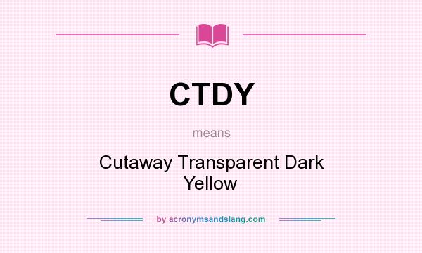 What does CTDY mean? It stands for Cutaway Transparent Dark Yellow