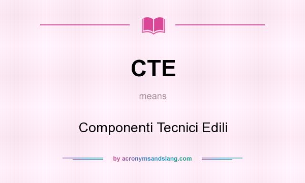 What does CTE mean? It stands for Componenti Tecnici Edili