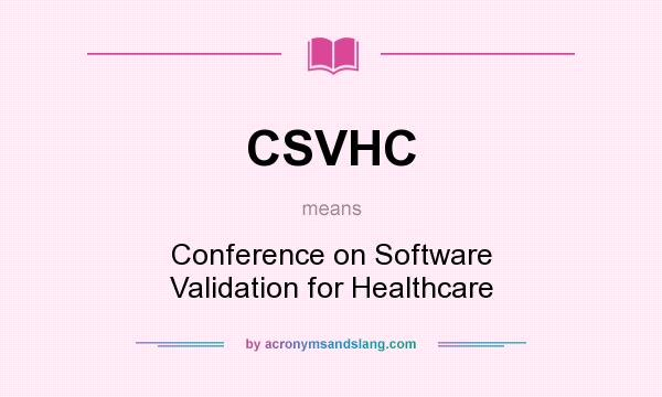 What does CSVHC mean? It stands for Conference on Software Validation for Healthcare