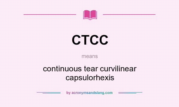 What does CTCC mean? It stands for continuous tear curvilinear capsulorhexis