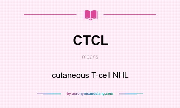 What does CTCL mean? It stands for cutaneous T-cell NHL
