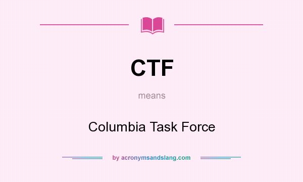What does CTF mean? It stands for Columbia Task Force
